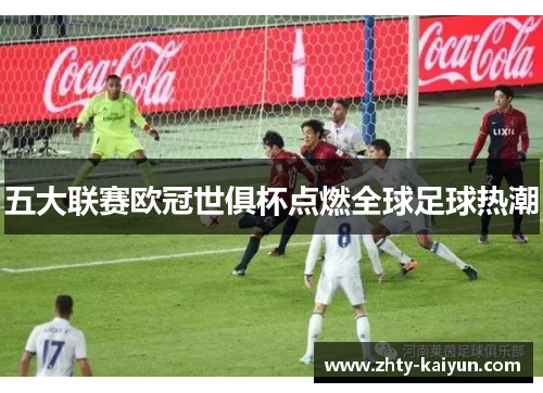 五大联赛欧冠世俱杯点燃全球足球热潮