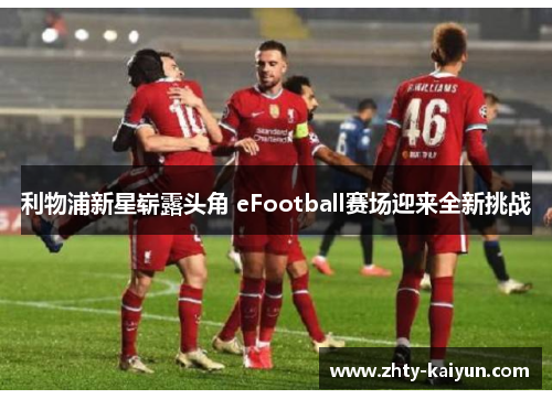 利物浦新星崭露头角 eFootball赛场迎来全新挑战