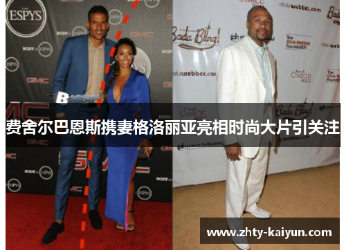 费舍尔巴恩斯携妻格洛丽亚亮相时尚大片引关注